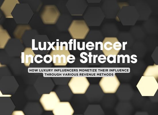 The Business of Being a Luxinfluencer: Top 8 Income Streams